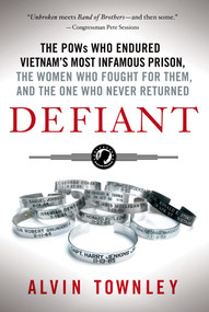 Defiant (The POWs Who Endured Vietnam's Most Infamous Prison, The Women Who Fought for Them, and The One Who Never Returned) by Alvin Townley, 9781250060334