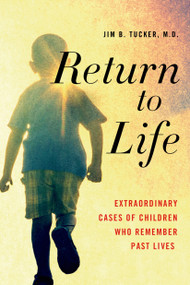 Return to Life (Extraordinary Cases of Children Who Remember Past Lives) by Jim B. Tucker, M.D., 9781250063489
