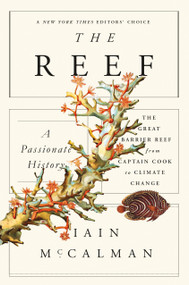 The Reef: A Passionate History: The Great Barrier Reef from Captain Cook to Climate Change by Iain McCalman, 9780374535346