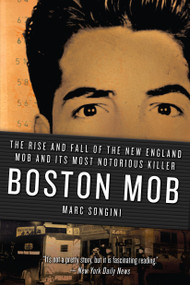 Boston Mob (The Rise and Fall of the New England Mob and Its Most Notorious Killer) by Marc Songini, 9781250060167