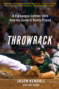 Throwback (A Big-League Catcher Tells How the Game Is Really Played) by Jason Kendall, Lee Judge, 9781250068668