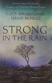 Strong in the Rain (Surviving Japan's Earthquake, Tsunami, and Fukushima Nuclear Disaster) (Palgrave Macmillan) by Lucy Birmingham, David McNeill, 9780230341869
