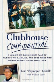 Clubhouse Confidential (A Yankee Bat Boy's Insider Tale of Wild Nights, Gambling, and Good Times with Modern Baseball's Greatest Team) (St. Martin's Press) by Luis Castillo, William Cane, 9780312645427