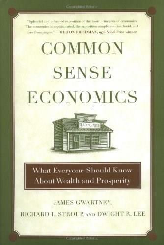 Common Sense Economics (What Everyone Should Know About Wealth and Prosperity) (St. Martin's Press) by James D. Gwartney, Richard L. Stroup, Dwight R. Lee, Tawni Hunt Ferrarini, 9780312338183