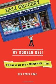 My Korean Deli (Risking It All for a Convenience Store) (Henry Holt and Co.) by Ben Ryder Howe, 9780805093438
