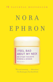 I Feel Bad About My Neck (And Other Thoughts On Being a Woman) by Nora Ephron, 9780307276827