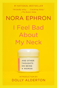 I Feel Bad About My Neck (And Other Thoughts On Being a Woman) by Nora Ephron, Dolly Alderton, 9780307276827
