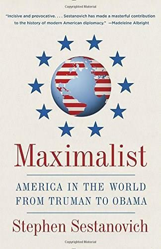 Maximalist (America in the World from Truman to Obama) by Stephen Sestanovich, 9780307388308