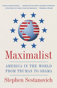Maximalist (America in the World from Truman to Obama) by Stephen Sestanovich, 9780307388308