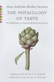 The Physiology of Taste (Or Meditations on Transcendental Gastronomy with Recipes) - 9780307390370 by Jean Anthelme Brillat-Savarin, M.F.K. Fisher, Bill Buford, 9780307390370