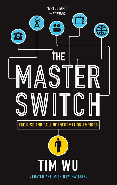The Master Switch (The Rise and Fall of Information Empires) by Tim Wu, 9780307390998