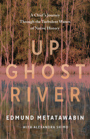 Up Ghost River (A Chief's Journey Through the Turbulent Waters of Native History) by Edmund Metatawabin, Alexandra Shimo, 9780307399885