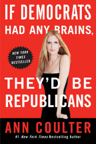 If Democrats Had Any Brains, They'd Be Republicans by Ann Coulter, 9780307408952