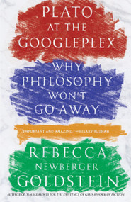 Plato at the Googleplex (Why Philosophy Won't Go Away) by Rebecca Goldstein, 9780307456724