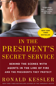 In the President's Secret Service (Behind the Scenes with Agents in the Line of Fire and the Presidents They Protect) by Ronald Kessler, 9780307461360