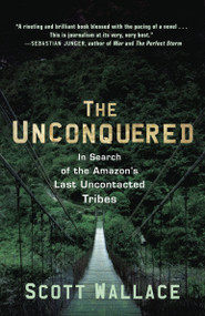 The Unconquered (In Search of the Amazon's Last Uncontacted Tribes) by Scott Wallace, 9780307462978