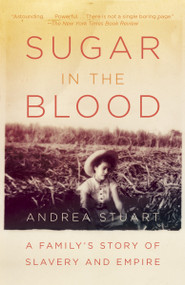 Sugar in the Blood (A Family's Story of Slavery and Empire) - 9780307474544 by Andrea Stuart, 9780307474544
