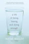 A Life of Being, Having, and Doing Enough by Wayne Muller, 9780307591395