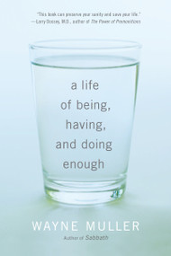 A Life of Being, Having, and Doing Enough by Wayne Muller, 9780307591395