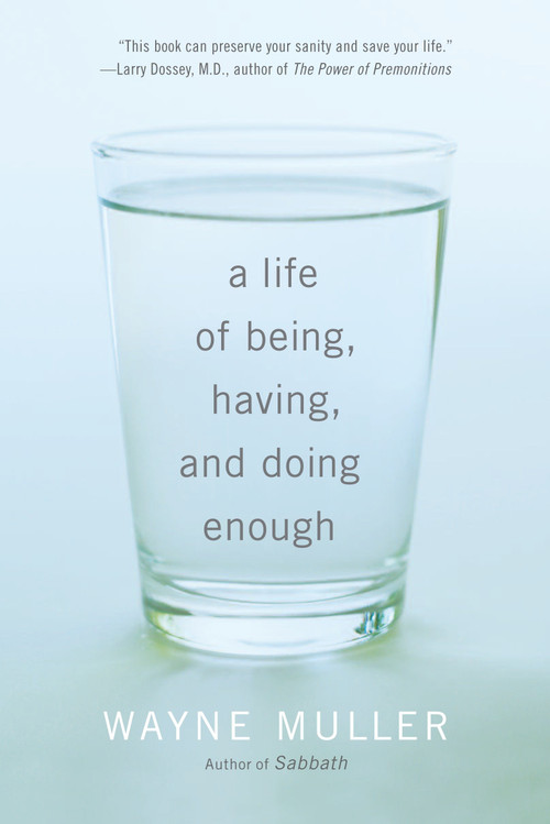 A Life of Being, Having, and Doing Enough by Wayne Muller, 9780307591395
