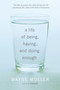 A Life of Being, Having, and Doing Enough by Wayne Muller, 9780307591395