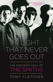 A Light That Never Goes Out (The Enduring Saga of the Smiths) by Tony Fletcher, 9780307715968