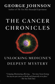 The Cancer Chronicles (Unlocking Medicine's Deepest Mystery) by George Johnson, 9780307742308
