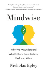 Mindwise (Why We Misunderstand What Others Think, Believe, Feel, and Want) by Nicholas Epley, 9780307743565