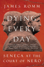 Dying Every Day (Seneca at the Court of Nero) by James Romm, 9780307743749