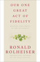 Our One Great Act of Fidelity (Waiting for Christ in the Eucharist) by Ronald Rolheiser, 9780307887047
