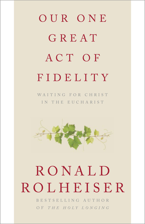 Our One Great Act of Fidelity (Waiting for Christ in the Eucharist) by Ronald Rolheiser, 9780307887047