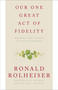 Our One Great Act of Fidelity (Waiting for Christ in the Eucharist) by Ronald Rolheiser, 9780307887047