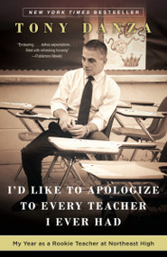 I'd Like to Apologize to Every Teacher I Ever Had (My Year as a Rookie Teacher at Northeast High) by Tony Danza, 9780307887870