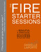 The Fire Starter Sessions (A Soulful + Practical Guide to Creating Success on Your Own Terms) by Danielle LaPorte, 9780307952110