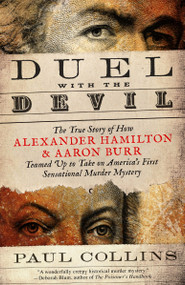 Duel with the Devil (The True Story of How Alexander Hamilton and Aaron Burr Teamed Up to Take on America's First Sensational Murder Mystery) by Paul Collins, 9780307956460