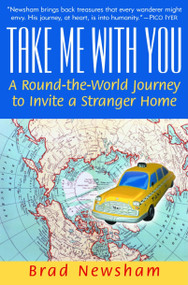 Take Me With You (A Round-the-World Journey to Invite a Stranger Home) - 9780345449122 by Brad Newsham, 9780345449122