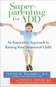Superparenting for ADD (An Innovative Approach to Raising Your Distracted Child) by Edward M. Hallowell, M.D., Peter S. Jensen, MD, 9780345497772