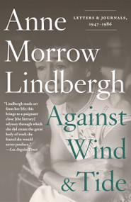 Against Wind and Tide (Letters and Journals, 1947-1986) by Anne Morrow Lindbergh, Reeve Lindbergh, 9780375714924