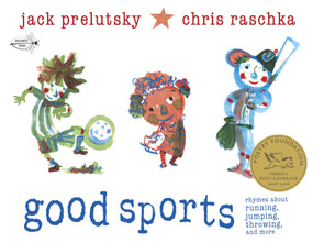 Good Sports (Rhymes about Running, Jumping, Throwing, and More) by Jack Prelutsky, Chris Raschka, 9780375865589