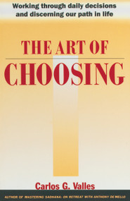 The Art of Choosing (Working Through Daily Decisions and Discerning our Path in Life) by Carlos G. Valles, 9780385263849