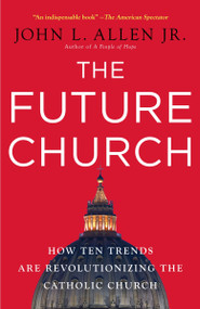 The Future Church (How Ten Trends Are Revolutionizing the Catholic Church) by John L. Allen, Jr., 9780385520393
