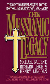 The Messianic Legacy (Startling Evidence About Jesus Christ and a Secret Society Still Influential Today!) by Michael Baigent, 9780440203193