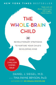 The Whole-Brain Child (12 Revolutionary Strategies to Nurture Your Child's Developing Mind) - 9780553807912 by Daniel J. Siegel, MD, Tina Payne Bryson, 9780553807912