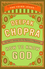 How to Know God (The Soul's Journey into the Mystery of Mysteries) by Deepak Chopra, M.D., 9780609805237