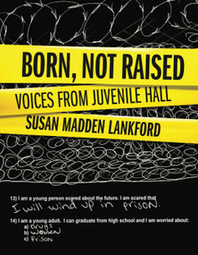 Born, Not Raised (Voices from Juvenile Hall) by Susan Madden Lankford, 9780979236631