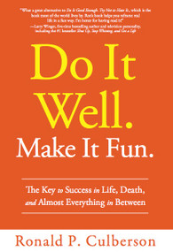 Do It Well. Make It Fun. (The Key to Success in Life, Death, and Almost Everything in Between) by Ronald P. Culberson, 9781608322855