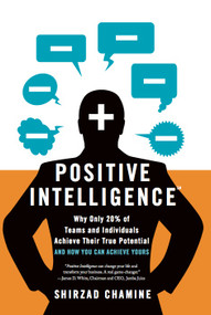 Positive Intelligence (Positive Intelligence: Why Only 20% of Teams and Individuals Achieve Their True Potential AND HOW YOU CAN ACHIEVE YOURS) by Shirzad Chamine, 9781608322787