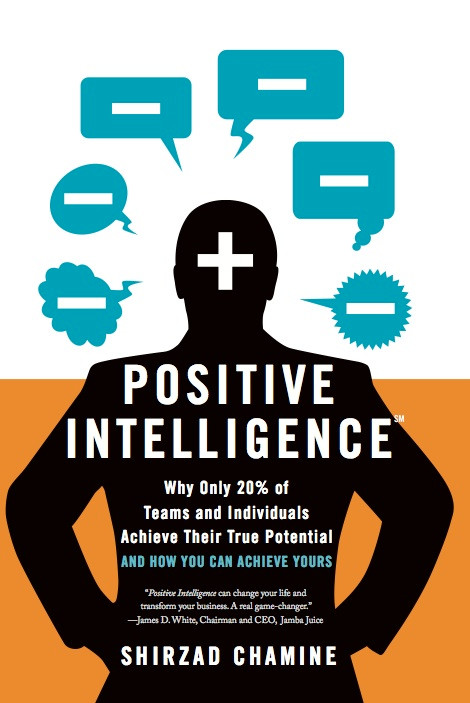 Positive Intelligence (Positive Intelligence: Why Only 20% of Teams and Individuals Achieve Their True Potential AND HOW YOU CAN ACHIEVE YOURS) by Shirzad Chamine, 9781608322787