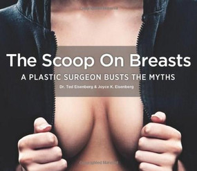 The Scoop on Breasts (A Plastic Surgeon Busts the Myths) by Ted Eisenberg, Joyce K. Eisenberg, 9780985724900