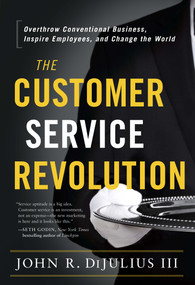 The Customer Service Revolution (Overthrow Conventional Business, Inspire Employees, and Change the World) by John R. DiJulius, 9781626341296
